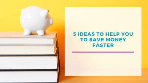 5 Ideas to help you save money faster